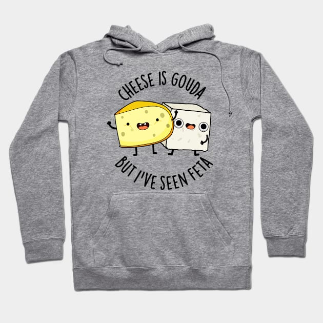 Cheese Is Gouda But I've Seen Feta Funny Food Puns Hoodie by punnybone